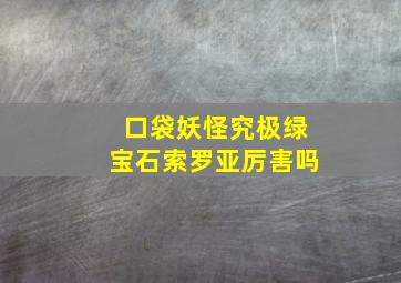 口袋妖怪究极绿宝石索罗亚厉害吗