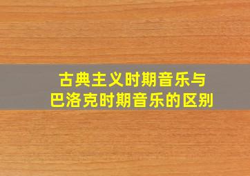 古典主义时期音乐与巴洛克时期音乐的区别