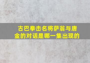 古巴拳击名将萨翁与唐金的对话是哪一集出现的