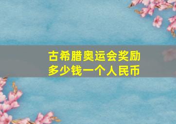 古希腊奥运会奖励多少钱一个人民币