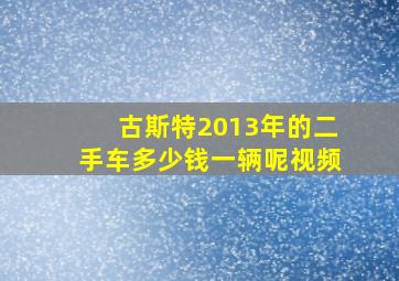 古斯特2013年的二手车多少钱一辆呢视频