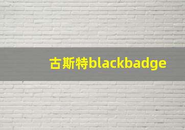 古斯特blackbadge