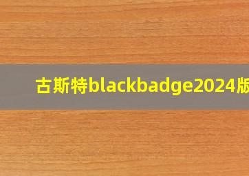 古斯特blackbadge2024版本