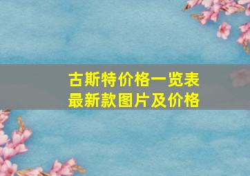 古斯特价格一览表最新款图片及价格