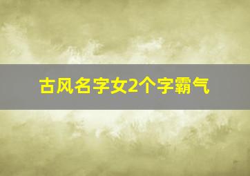 古风名字女2个字霸气