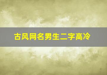 古风网名男生二字高冷