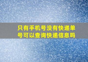 只有手机号没有快递单号可以查询快递信息吗