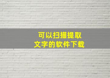 可以扫描提取文字的软件下载