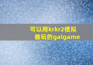 可以用krkr2模拟器玩的galgame