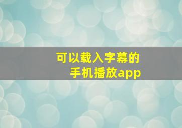 可以载入字幕的手机播放app