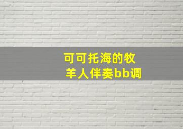 可可托海的牧羊人伴奏bb调