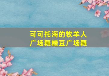 可可托海的牧羊人广场舞糖豆广场舞