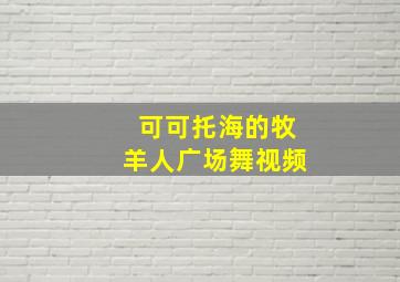 可可托海的牧羊人广场舞视频