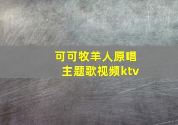 可可牧羊人原唱主题歌视频ktv