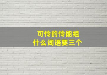 可怜的怜能组什么词语要三个