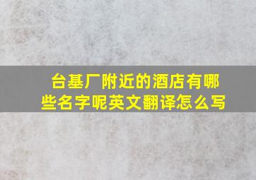 台基厂附近的酒店有哪些名字呢英文翻译怎么写