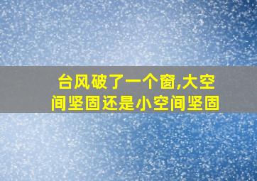 台风破了一个窗,大空间坚固还是小空间坚固