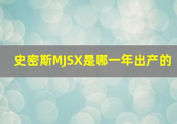 史密斯MJSX是哪一年出产的