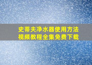 史蒂夫净水器使用方法视频教程全集免费下载