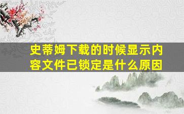 史蒂姆下载的时候显示内容文件已锁定是什么原因