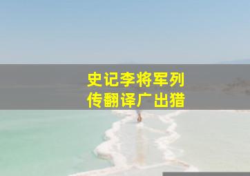 史记李将军列传翻译广出猎