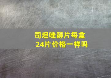 司坦唑醇片每盒24片价格一样吗