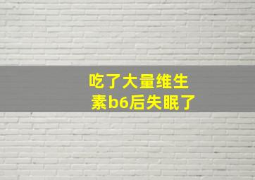 吃了大量维生素b6后失眠了