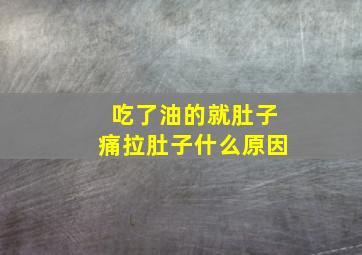 吃了油的就肚子痛拉肚子什么原因