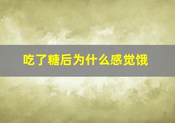 吃了糖后为什么感觉饿