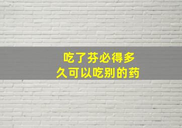 吃了芬必得多久可以吃别的药