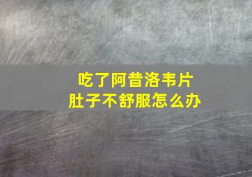 吃了阿昔洛韦片肚子不舒服怎么办