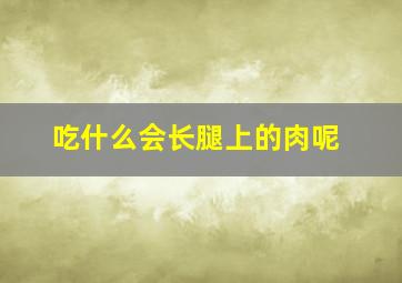 吃什么会长腿上的肉呢