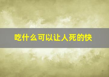 吃什么可以让人死的快