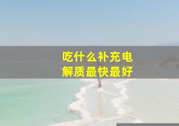 吃什么补充电解质最快最好