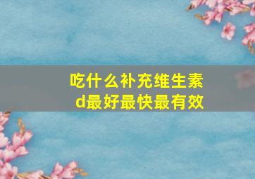 吃什么补充维生素d最好最快最有效