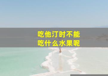 吃他汀时不能吃什么水果呢