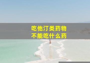 吃他汀类药物不能吃什么药