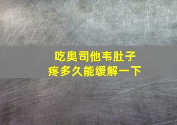 吃奥司他韦肚子疼多久能缓解一下