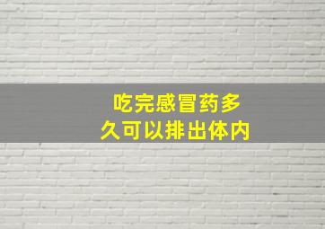 吃完感冒药多久可以排出体内