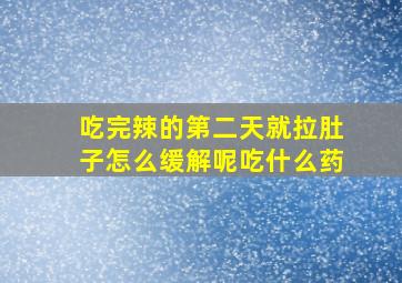 吃完辣的第二天就拉肚子怎么缓解呢吃什么药