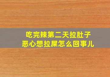 吃完辣第二天拉肚子恶心想拉屎怎么回事儿