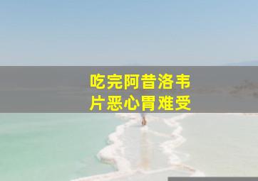 吃完阿昔洛韦片恶心胃难受