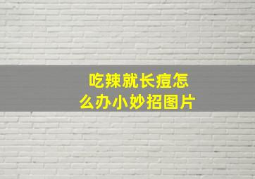 吃辣就长痘怎么办小妙招图片