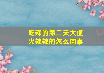 吃辣的第二天大便火辣辣的怎么回事