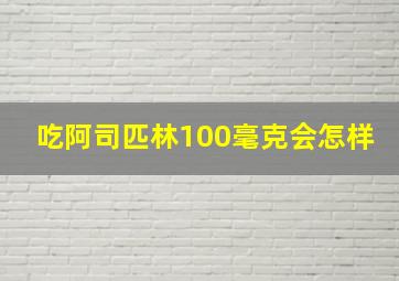 吃阿司匹林100毫克会怎样