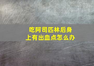 吃阿司匹林后身上有出血点怎么办