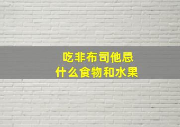 吃非布司他忌什么食物和水果