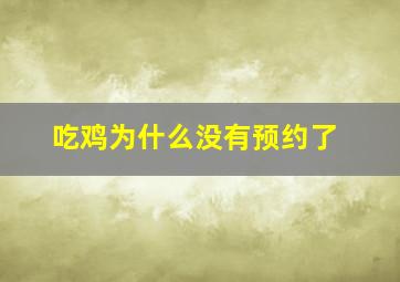 吃鸡为什么没有预约了