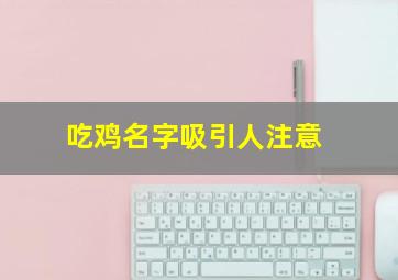 吃鸡名字吸引人注意