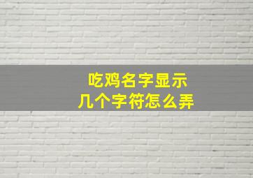 吃鸡名字显示几个字符怎么弄